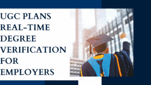 UGC Plans Real-Time Degree Verification for Employers