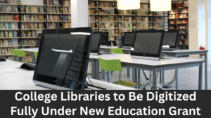 College Libraries to Be Digitized Fully Under New Education Grant