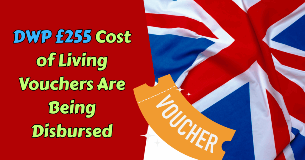 DWP £255 Cost of Living Vouchers are Being Disabused: Check Dates and Eligibility