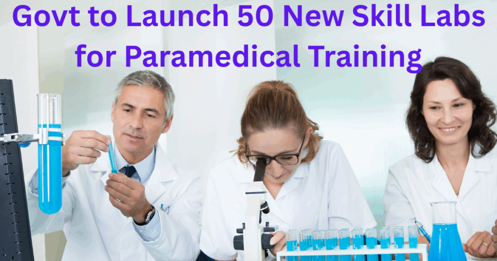 Govt to Launch 50 New Skill Labs for Paramedical Training by 2026